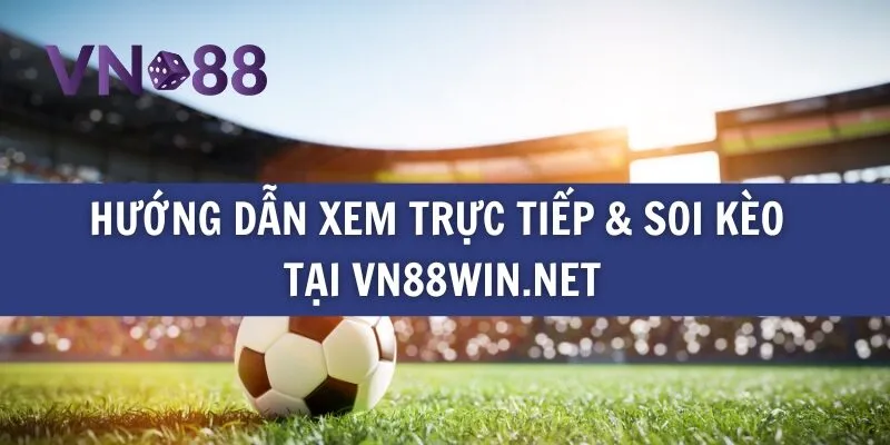 Hướng dẫn xem trực tiếp & soi kèo tại vn88win